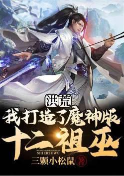 穿越洪荒帮助十二祖巫成神的