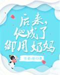 后来他成了御用奶妈在线阅读