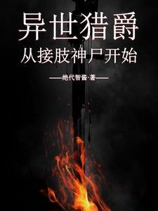 异世猎爵从接肢神尸开始免费阅读
