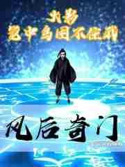 火影笼中鸟困不住我风后奇门在线阅读