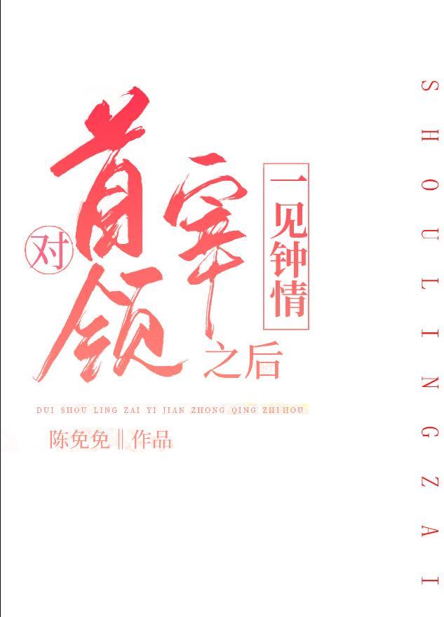 对首领宰一见钟情之后晋江免费格格党