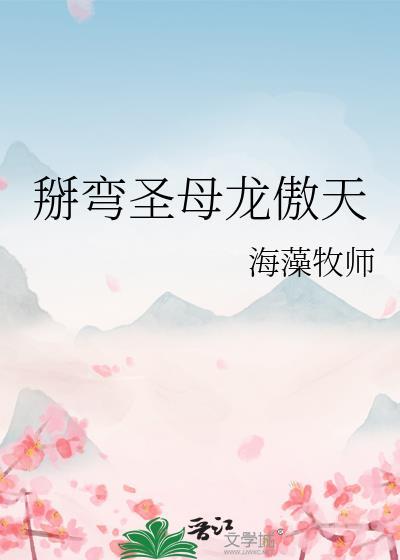 掰弯圣母龙傲天最新章节