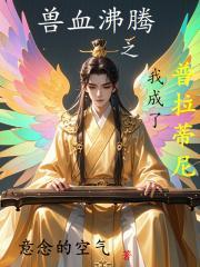 兽血沸腾之我成了普拉蒂尼TXT