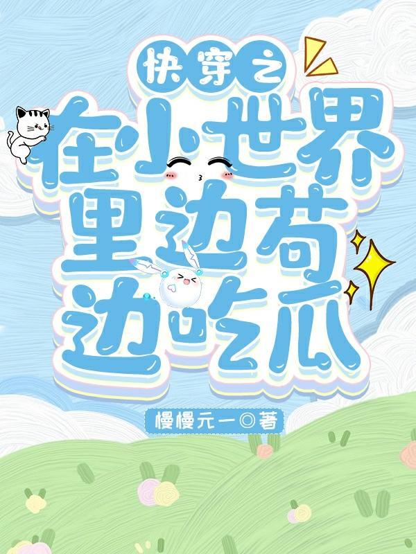 快穿之小世界里边苟边吃瓜全文免费