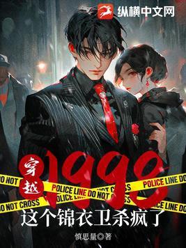 穿越1998这个锦衣卫杀疯了 你无情