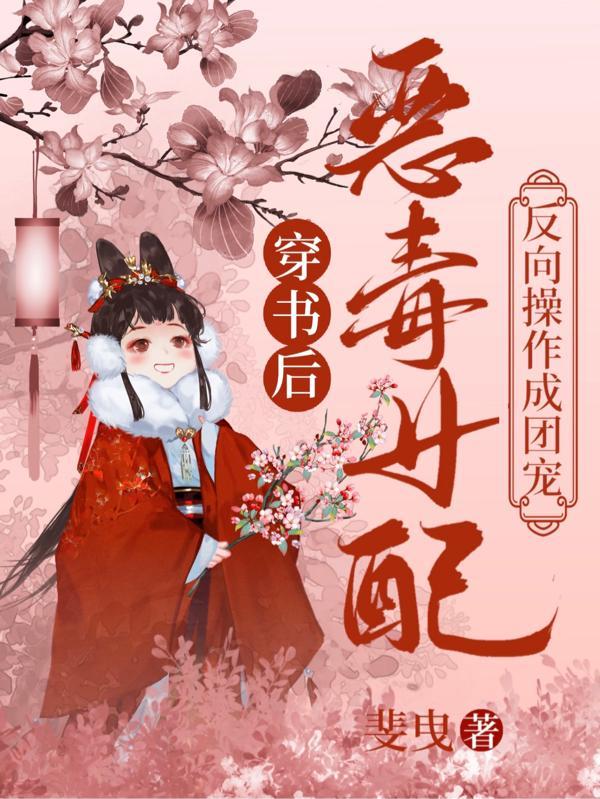 恶毒女配反向操作成团宠全文免费阅读