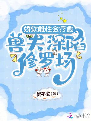 娇软雌性会疗愈兽夫深陷修罗场免费阅读