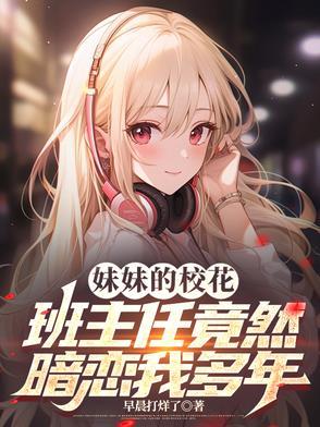 妹妹的校花班主任竟然暗恋我多年TXT