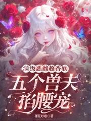 满级恶雌超香软五个兽夫掐腰宠免费读
