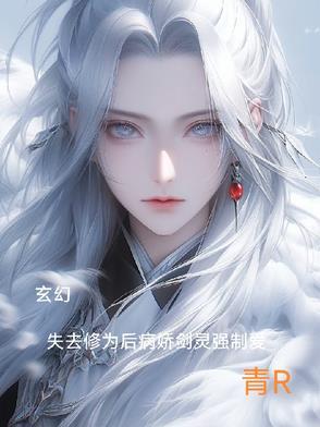 玄幻修为尽失后病娇剑灵强制爱