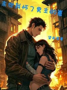 末世我怀了男主的崽崽免费阅读无弹窗