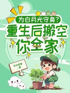 为白月光守身重生后搬空你全家沙雕动画