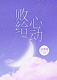 败给心动by江萝萝txt