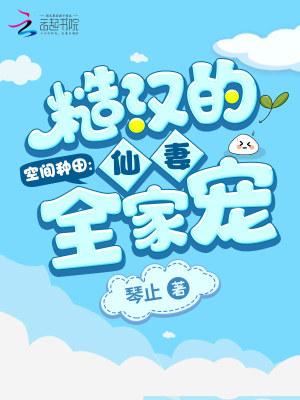 空间种田糙汉的仙妻全家宠 琴止txt