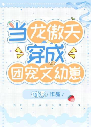 当龙傲天穿成团宠文幼崽晋江