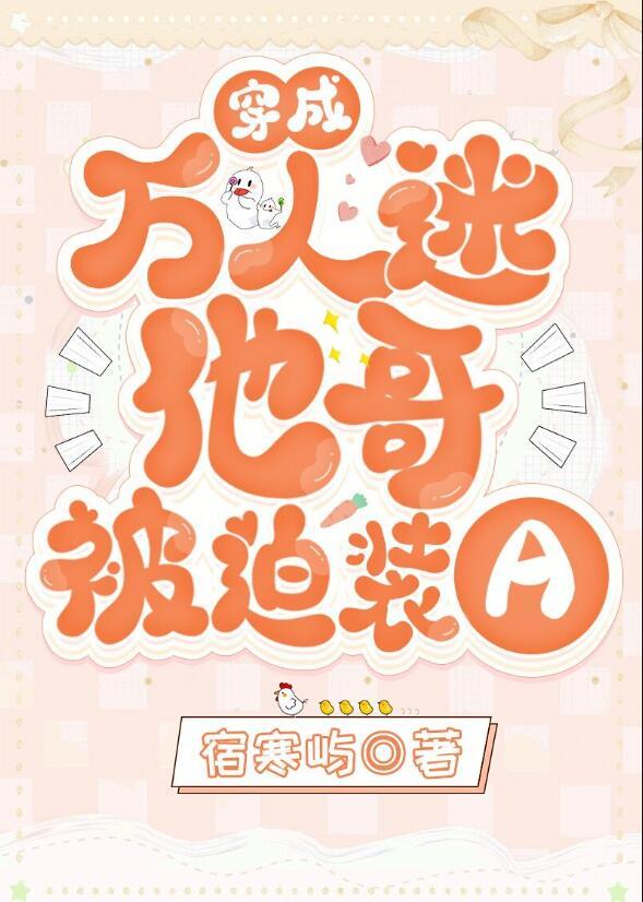 穿成万人迷他哥被迫装A为什么没完结