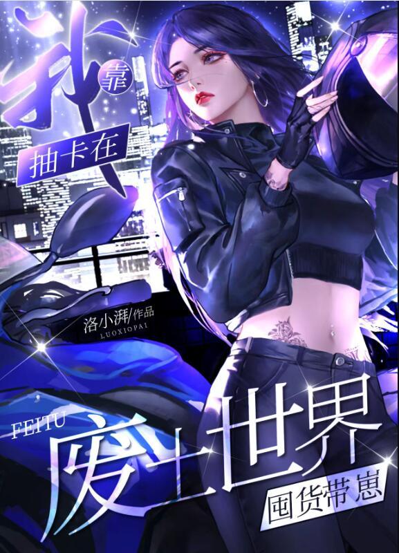 我靠抽卡在废土世界囤货带崽洛小湃
