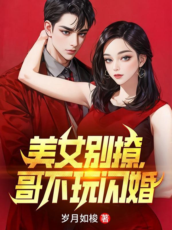 美女别撩哥不玩闪婚全集免费观看