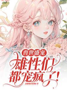 病弱美人在兽世当团宠无删减