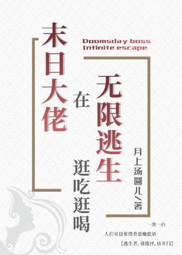 满级大佬在无限逃生逛吃逛喝作者月上汤圆儿番外
