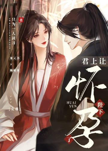 君上让陛下怀孕了女尊