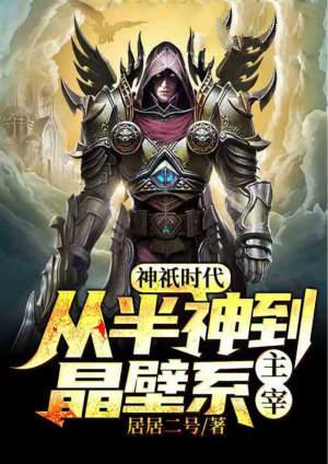 全球神祇时代从半神到晶壁系主宰全