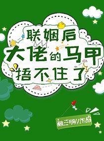 联姻后大佬天天拆我马甲 作者九千梨
