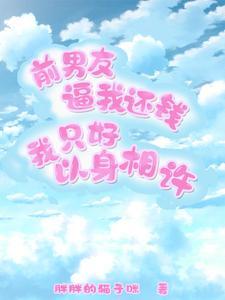 前男友逼我还钱,我只好以身相许